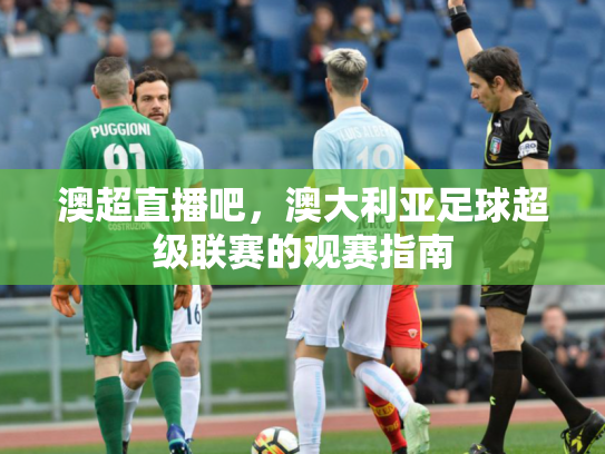澳超直播吧，澳大利亚足球超级联赛的观赛指南