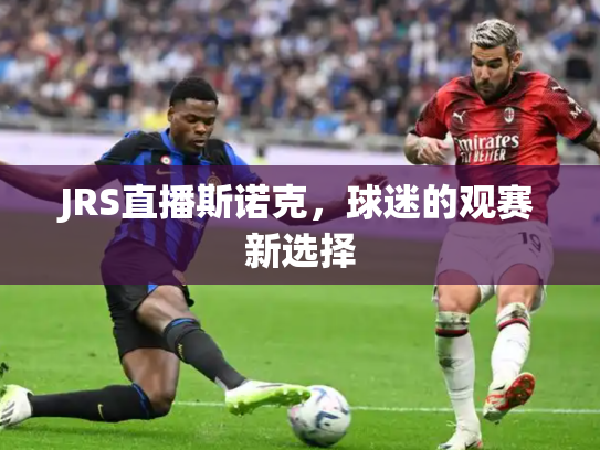 JRS直播斯诺克，球迷的观赛新选择