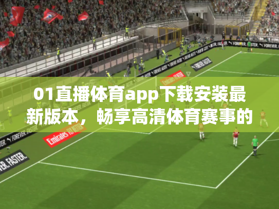 01直播体育app下载安装最新版本，畅享高清体育赛事的终极指南