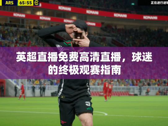 英超直播免费高清直播，球迷的终极观赛指南