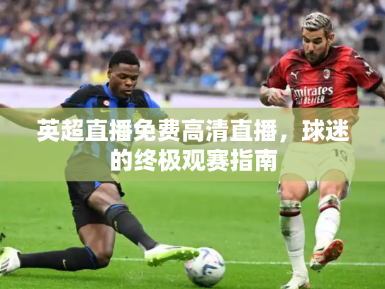 英超直播免费高清直播，球迷的终极观赛指南