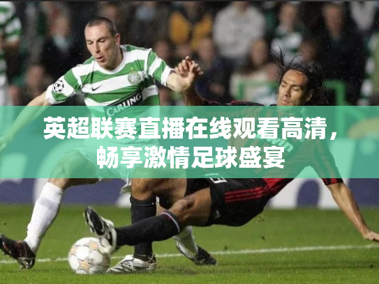 英超联赛直播在线观看高清，畅享激情足球盛宴