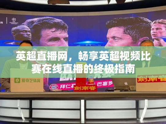 英超直播网，畅享英超视频比赛在线直播的终极指南