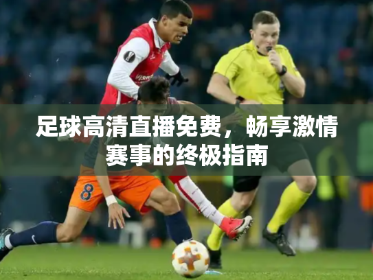 足球高清直播免费，畅享激情赛事的终极指南