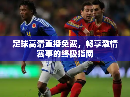 足球高清直播免费，畅享激情赛事的终极指南