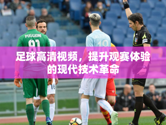 足球高清视频，提升观赛体验的现代技术革命