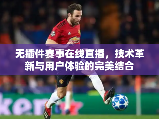 无插件赛事在线直播，技术革新与用户体验的完美结合