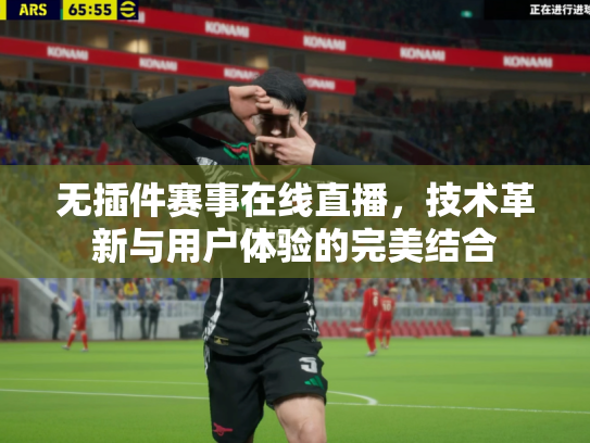 无插件赛事在线直播，技术革新与用户体验的完美结合