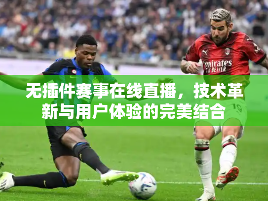 无插件赛事在线直播，技术革新与用户体验的完美结合
