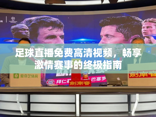 足球直播免费高清视频，畅享激情赛事的终极指南