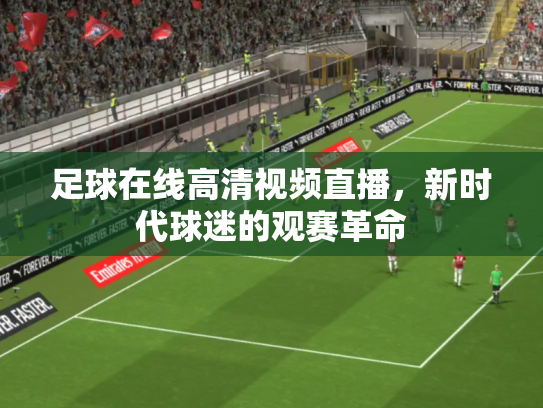 足球在线高清视频直播，新时代球迷的观赛革命