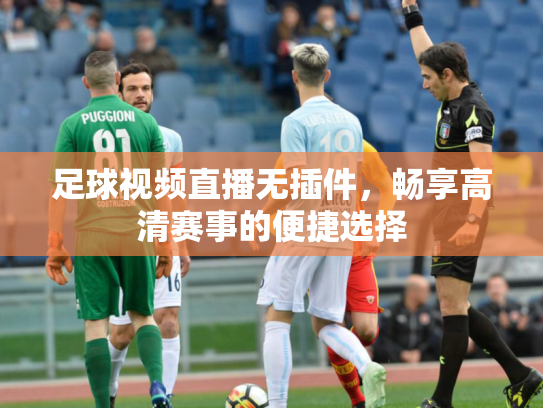 足球视频直播无插件，畅享高清赛事的便捷选择