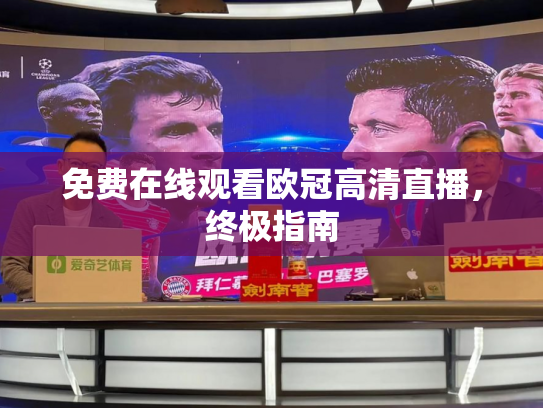 免费在线观看欧冠高清直播，终极指南