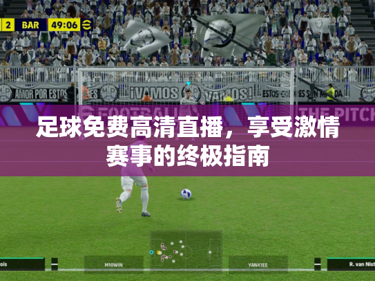 足球免费高清直播，享受激情赛事的终极指南