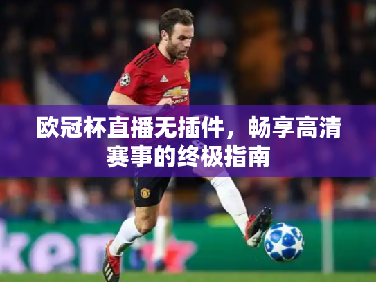 欧冠杯直播无插件，畅享高清赛事的终极指南