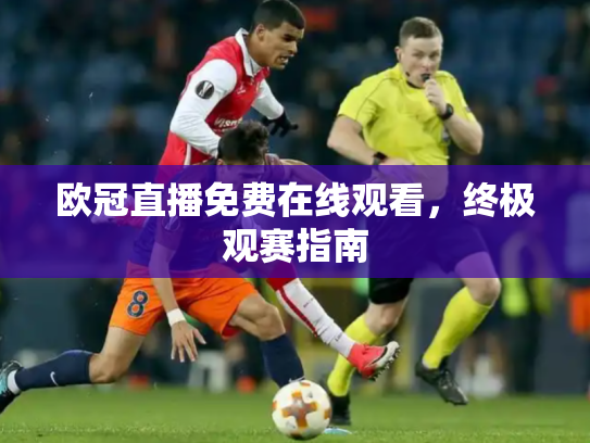 欧冠直播免费在线观看，终极观赛指南