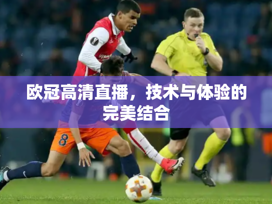 欧冠高清直播，技术与体验的完美结合