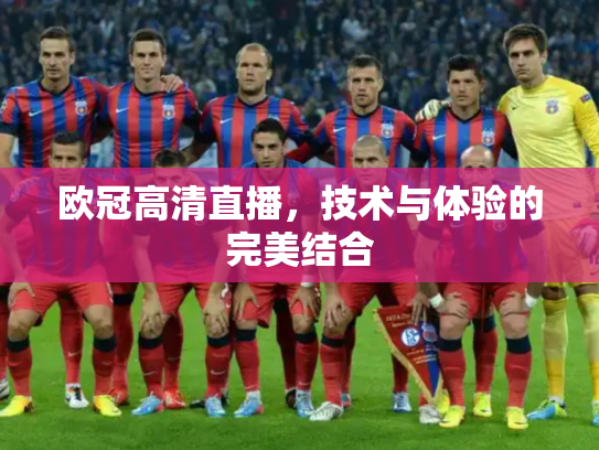 欧冠高清直播，技术与体验的完美结合
