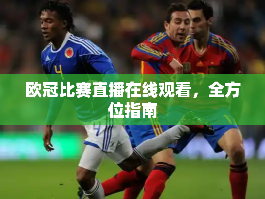 欧冠比赛直播在线观看，全方位指南