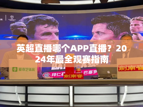 英超直播哪个APP直播？2024年最全观赛指南