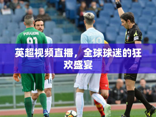 英超视频直播，全球球迷的狂欢盛宴