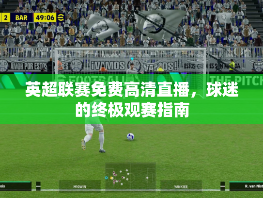 英超联赛免费高清直播，球迷的终极观赛指南