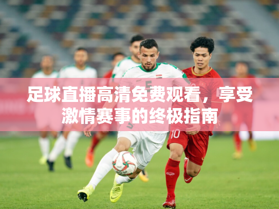足球直播高清免费观看，享受激情赛事的终极指南