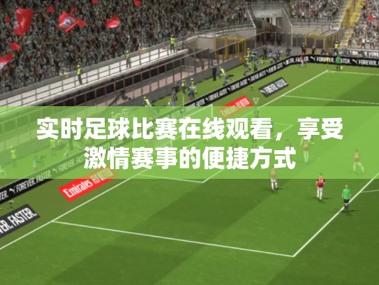 实时足球比赛在线观看，享受激情赛事的便捷方式