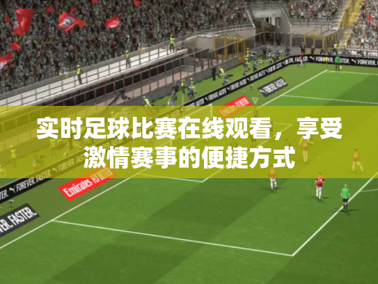 实时足球比赛在线观看，享受激情赛事的便捷方式