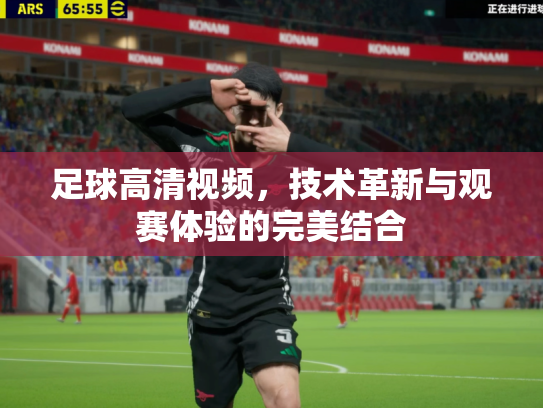 足球高清视频，技术革新与观赛体验的完美结合
