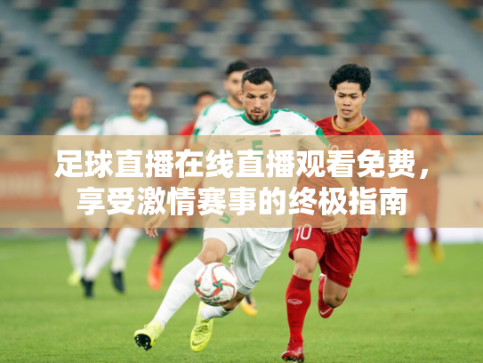 足球直播在线直播观看免费，享受激情赛事的终极指南