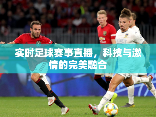 实时足球赛事直播，科技与激情的完美融合
