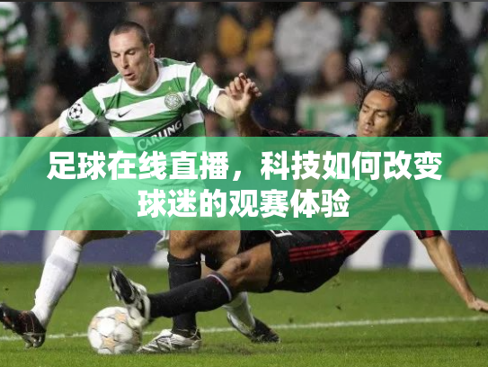 足球在线直播，科技如何改变球迷的观赛体验