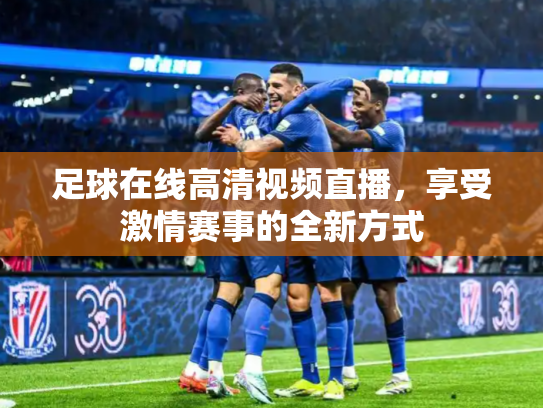 足球在线高清视频直播，享受激情赛事的全新方式