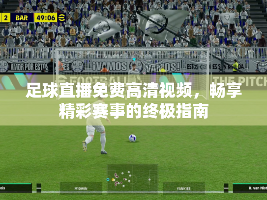 足球直播免费高清视频，畅享精彩赛事的终极指南