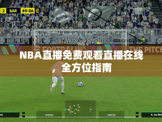 NBA直播免费观看直播在线，全方位指南