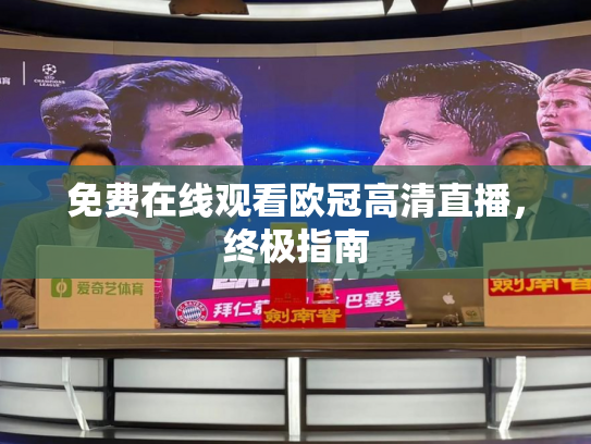 免费在线观看欧冠高清直播，终极指南