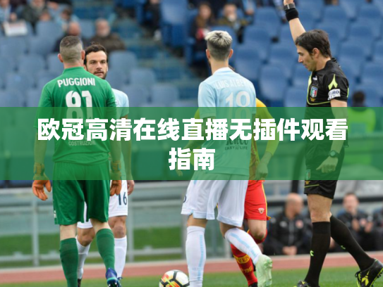 欧冠高清在线直播无插件观看指南