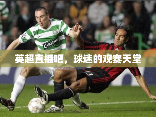 英超直播吧，球迷的观赛天堂