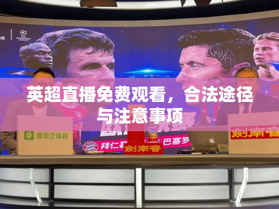 英超直播免费观看，合法途径与注意事项