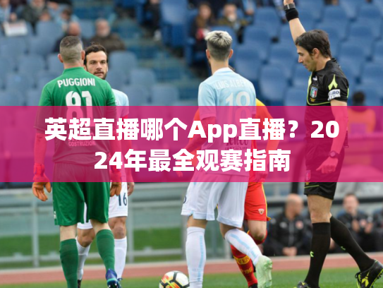英超直播哪个App直播？2024年最全观赛指南