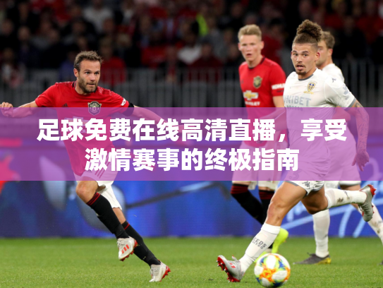 足球免费在线高清直播，享受激情赛事的终极指南