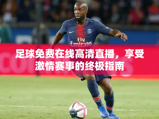 足球免费在线高清直播，享受激情赛事的终极指南
