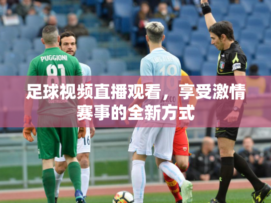 足球视频直播观看，享受激情赛事的全新方式