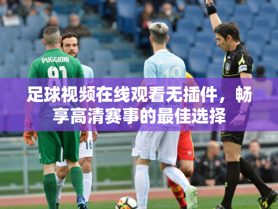 足球视频在线观看无插件，畅享高清赛事的最佳选择
