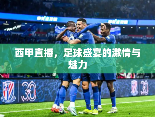西甲直播，足球盛宴的激情与魅力