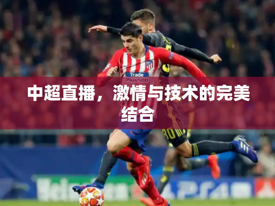 中超直播，激情与技术的完美结合