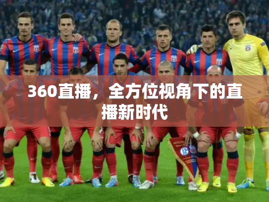 360直播，全方位视角下的直播新时代