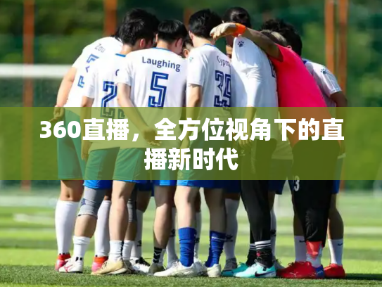 360直播，全方位视角下的直播新时代