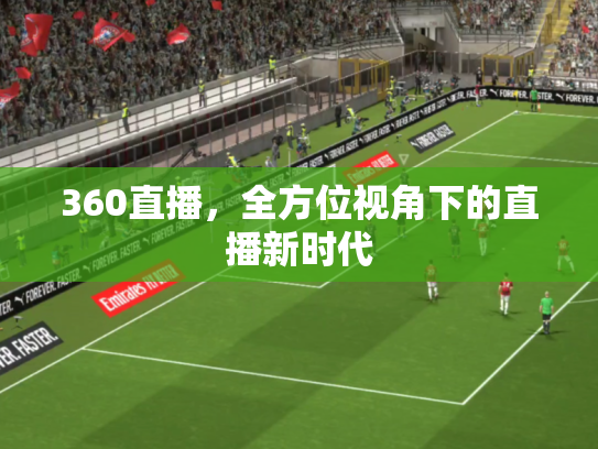 360直播，全方位视角下的直播新时代